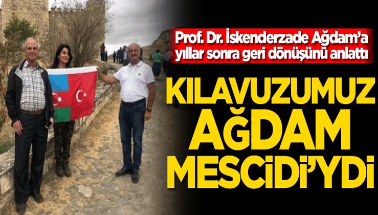 Prof. Dr. İskenderzade Ağdam’a yıllar sonra geri dönüşünü anlattı! Kılavuzumuz Ağdam Mescidi’ydi