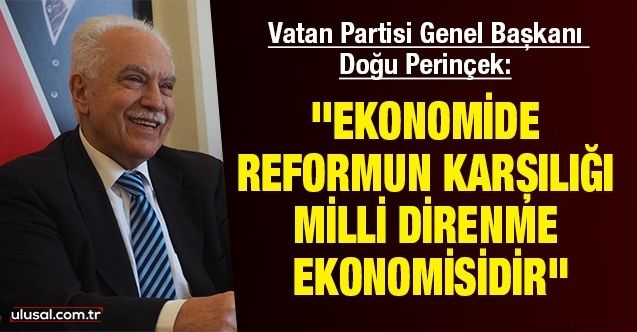 Vatan Partisi Genel Başkanı Doğu Perinçek: ''Ekonomide reformun karşılığı Milli Direnme Ekonomisidir"