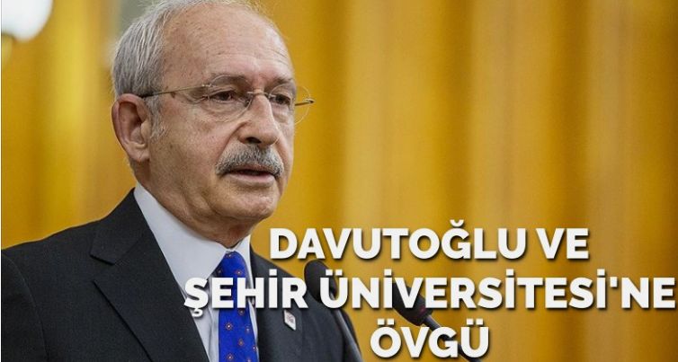 Kılıçdaroğlu’ndan Davutoğlu ve Şehir Üniversitesi’ne övgü