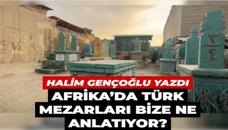 Afrika’da Türk mezarları bize ne anlatıyor?