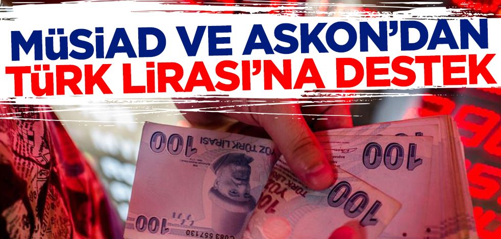 MÜSİAD ve ASKON'dan Türk lirasına destek açıklaması