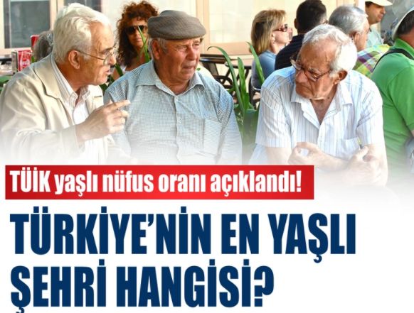 Türkiye'de yaşlılık oranı açıklandı: En yaşlı şehir