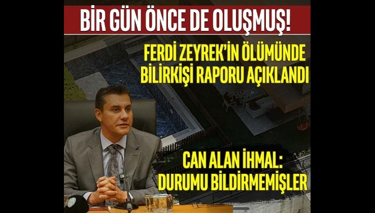 Ferdi Zeyrek'in bilirkişi raporunda açıklandı: Bir gün önce de oluşmuş! Durumu Zeyrek'e bildirmemişler
