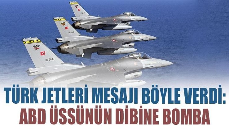 Türk jetleri mesajı böyle verdi: ABD üssünün dibine bomba