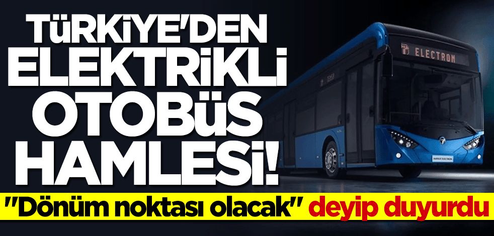 Türkiye'den "elektrikli otobüs" hamlesi... "Dönüm noktası olacak" deyip duyurdu