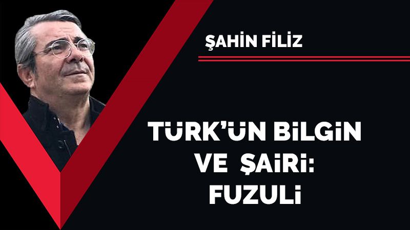 Türk’ün bilgin ve şairi: Fuzuli