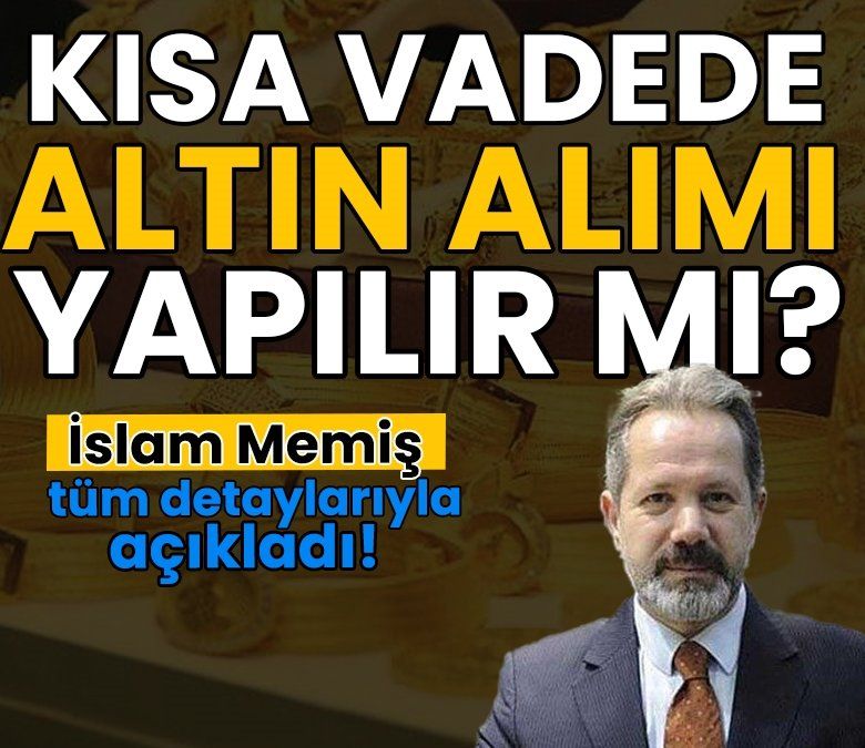 İslam Memiş uyardı: Kısa vadede altın alımı önermiyoruz
