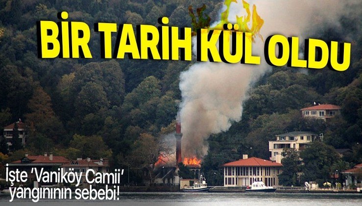 SON DAKİKA: İtfaiye kritik raporu açıkladı! Vaniköy Camii'de çıkan yangının sebebi belli oldu