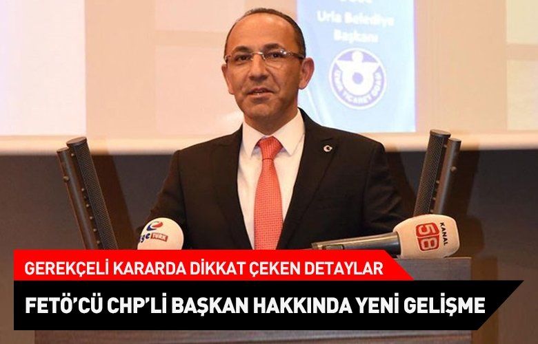 FETÖ üyeliğinden ceza alan CHP'li eski Urla Belediye Başkanı Burak Oğuz için gerekçeli karar açıklandı