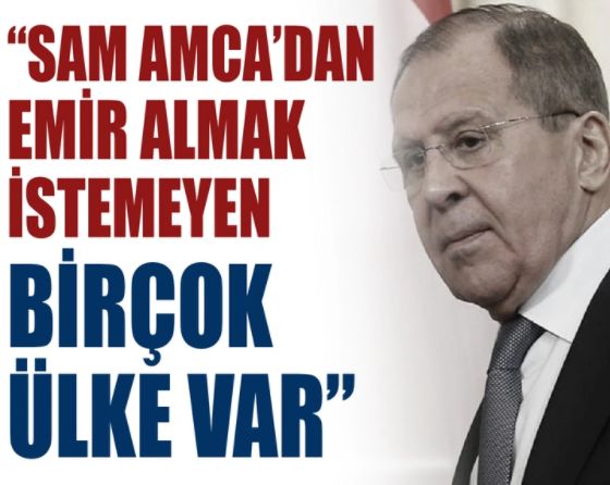 Lavrov: 'Sam Amca'dan emir almak istemeyen birçok ülke var