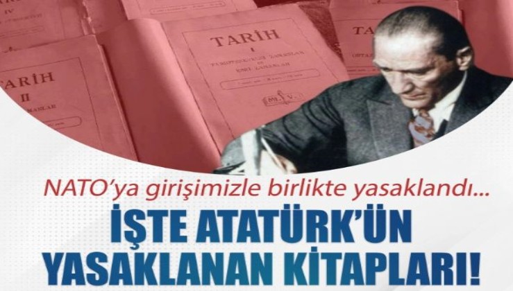 NATO'ya girişimizle birlikte bu kitaplar da yasaklandı! İşte Atatürk'ün yasaklanan Tarih kitabı!