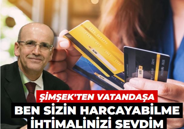 Şimşek’ten vatandaşa: Ben sizin harcayabilme ihtimalinizi sevdim