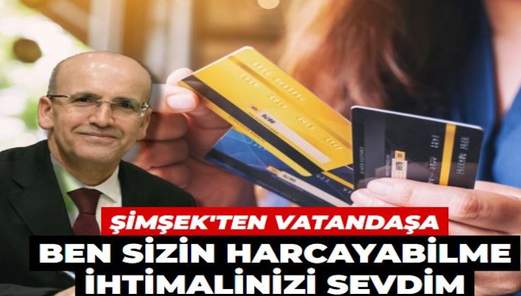 Şimşek’ten vatandaşa: Ben sizin harcayabilme ihtimalinizi sevdim