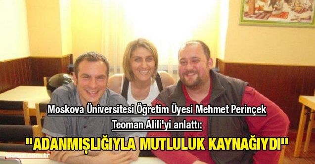Moskova Üniversitesi Öğretim Üyesi Mehmet Perinçek Teoman Alili'yi anlattı: ''Adanmışlığıyla mutluluk kaynağıydı''