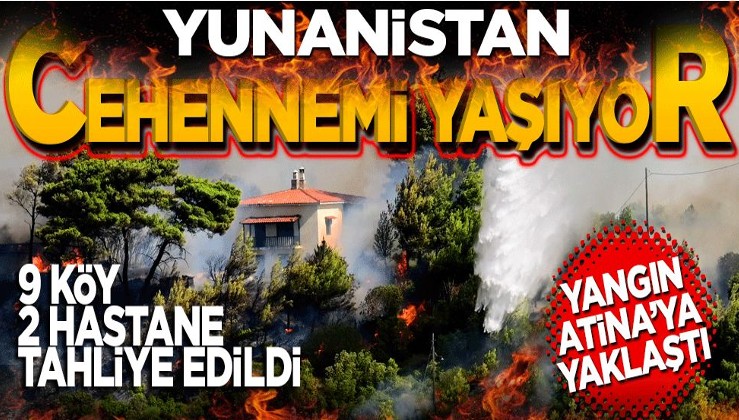 Yunanistan cehennemi yaşıyor! 9 köy ve İki hastane tahliye edildi… Yangın Atina’ya yaklaştı