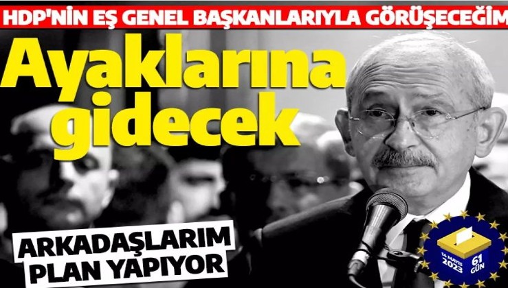 Kılıçdaroğlu: HDP'nin Eş Genel Başkanlarıyla görüşeceğim