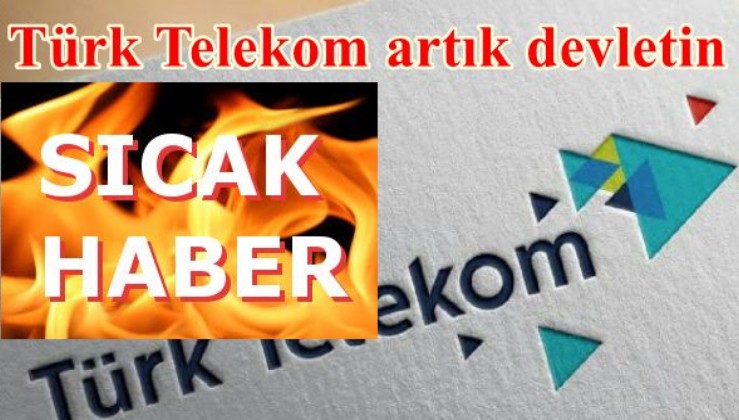 SON DAKİKA: Türk Telekom artık devletin