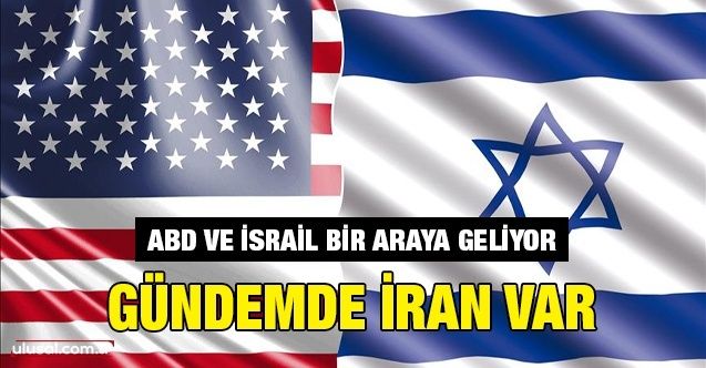 ABD ve İsrail bir araya geliyor: Gündemde İran var