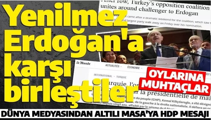 Dünya medyasından Altılı Masa'ya HDP mesajı: Yenilmez Erdoğan'a karşı birleştiler