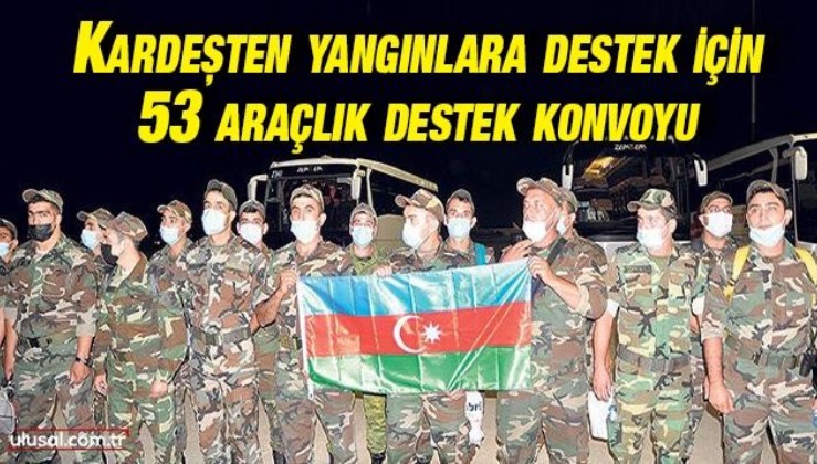 Kardeş ülke Azerbaycan'dan yangınlara destek için 53 araçlık destek konvoyu