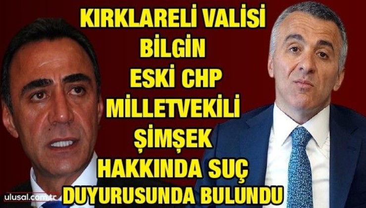 Kırklareli Valisi Bilgin eski CHP Milletvekili Şimşek hakkında suç duyurusunda bulundu