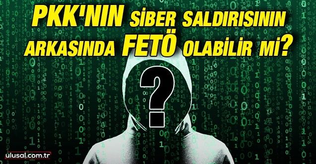 PKK'nın siber saldırısının arkasında FETÖ olabilir mi?