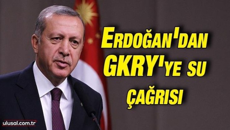 Erdoğan'dan GKRY'ye su çağrısı