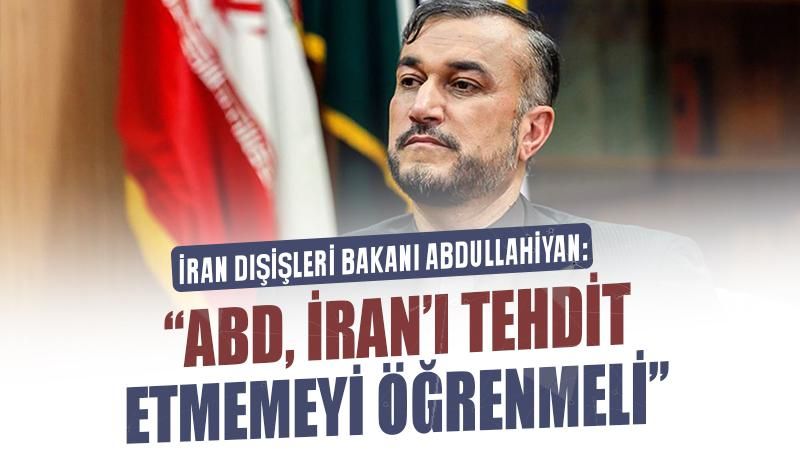 İran Dışişleri Bakanı Abdullahiyan: Beyaz Saray, İran'ı tehdit etmemeyi öğrenmeli