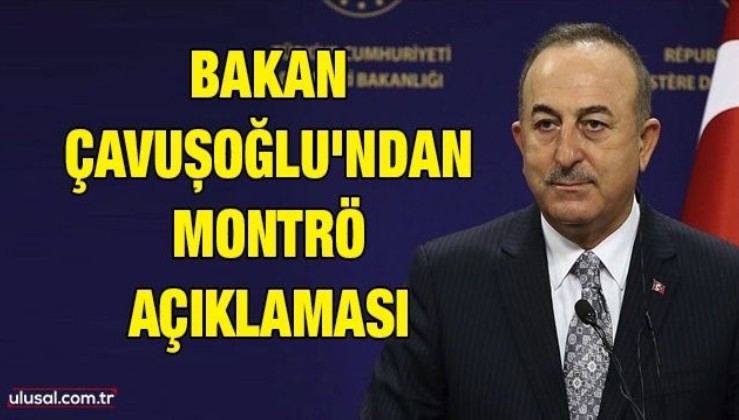Bakan Çavuşoğlu'ndan Montrö açıklaması