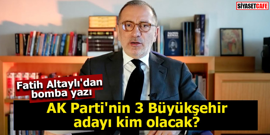 AKP ve CHP'nin 3 Büyükşehir adayı kim olacak?