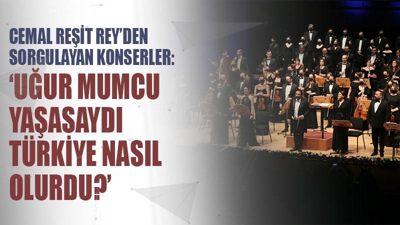 Cemal Reşit Rey’den sorgulayan konserler: ‘Uğur Mumcu yaşasaydı Türkiye nasıl olurdu?’