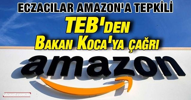 Eczacılar Amazon'a tepkili: TEB'den Bakan Koca'ya çağrı