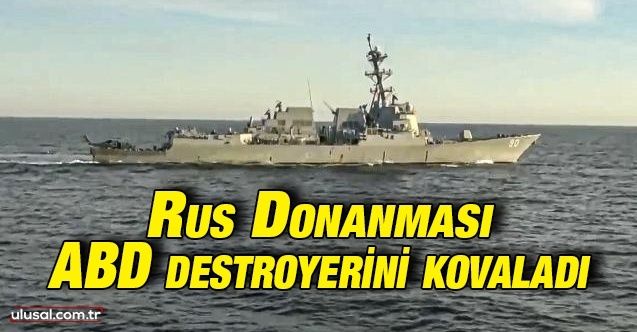 Rus Donanması ABD destroyerini kovaladı