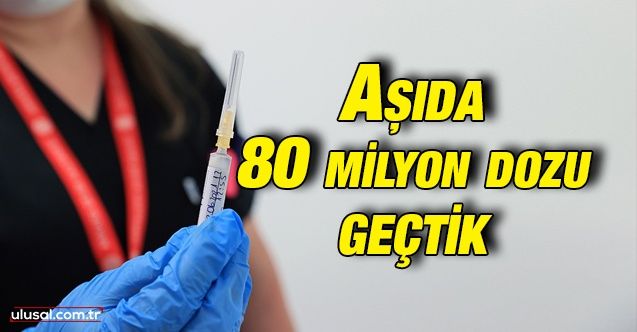 Türkiye'de uygulanan toplam aşı sayısı 80 milyon dozu geçti