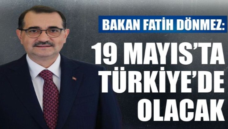 Bakan Dönmez: 19 Mayıs'ta Türkiye'de olacak