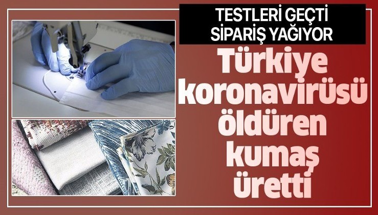 Türkiye koronavirüsü öldüren kumaş geliştirdi! Üretim başladı, sipariş yağıyor