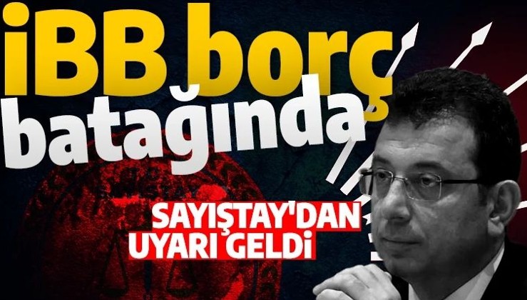 İstanbul borç batağına saplandı: Sayıştay İBB'deki usulsüzlükleri gün yüzüne çıkardı!