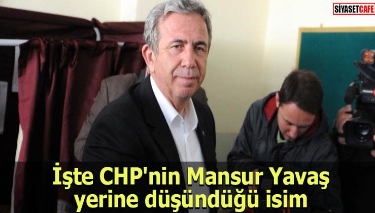 İşte CHP'nin Ankara'da Mansur Yavaş yerine düşündüğü isim