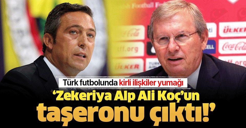 MHK Başkanı Zekeriya Alp, Fenerbahçe Başkanı Ali Koç'un taşeronu çıktı!.