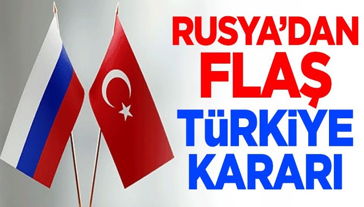 Rusya'dan flaş Türkiye kararı