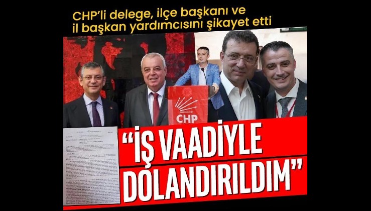 CHP’li delege, ilçe başkanı ve il başkan yardımcısını şikayet etti! 'Meclis üyesi yapacağız' diye dolandırdılar