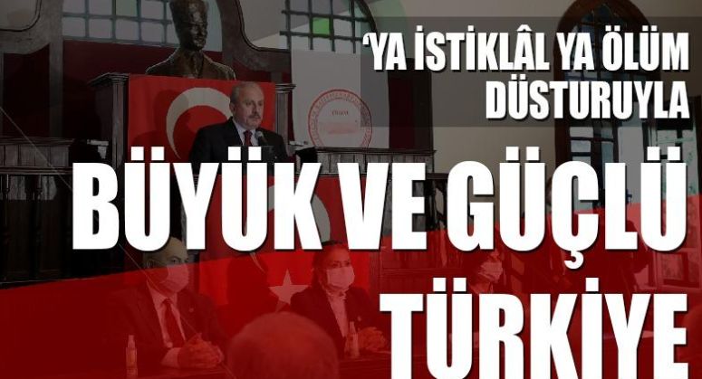 ‘Ya İstiklal ya ölüm düsturuyla büyük ve güçlü Türkiye’