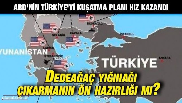 ABD'nin Türkiye'yi kuşatma planı hız kazandı: Dedeağaç yığınağı çıkarmanın ön hazırlığı mı?