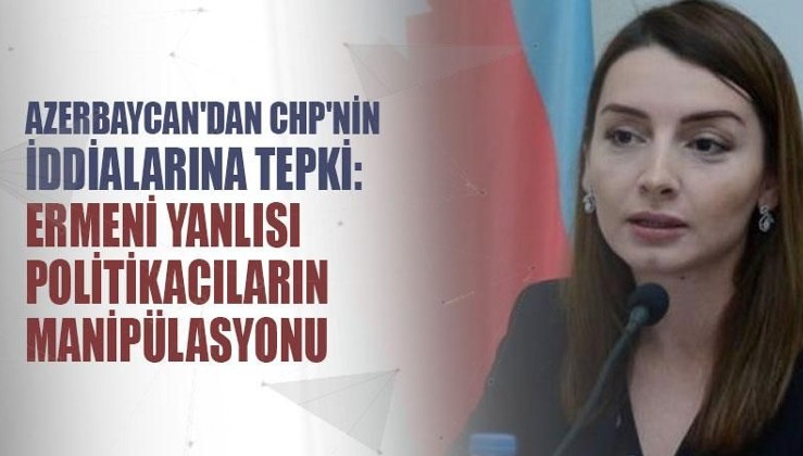 Azerbaycan'dan CHP'nin iddialarına tepki: Ermeni yanlısı politikacıların manipülasyonu