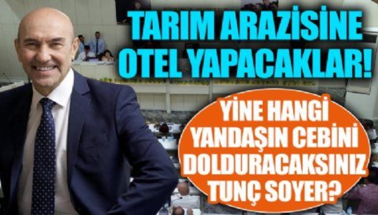 İzmir Büyükşehir Belediye Meclisi'nden tartışılacak karar! Tarım arazisine otel yapılacak