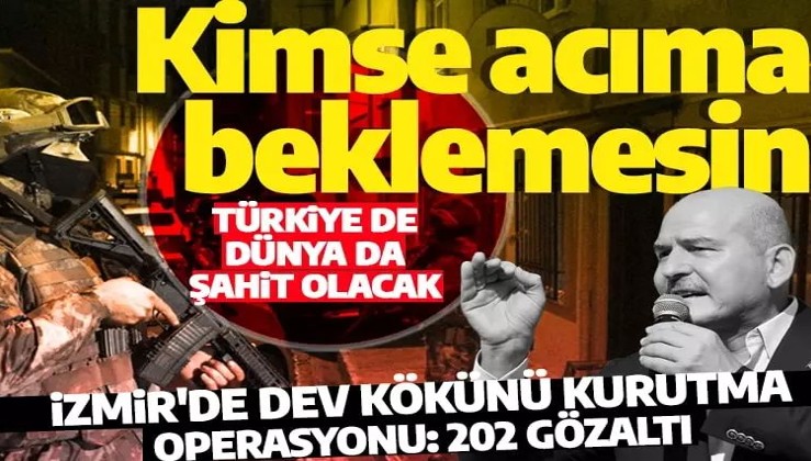 İzmir'de dev operasyon: Kimse acıma beklemesin