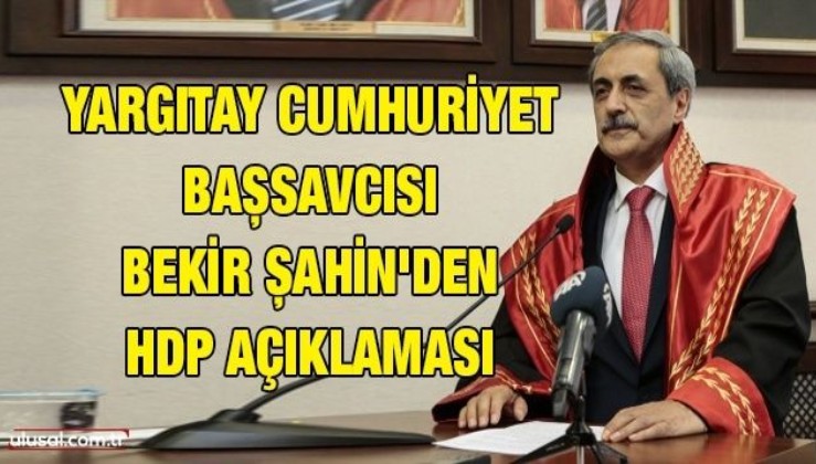 Yargıtay Cumhuriyet Başsavcısı Bekir Şahin'den HDP açıklaması