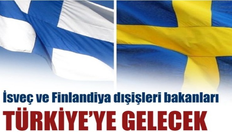 İsveç ve Finlandiya dışişleri bakanları Türkiye'ye gelecek