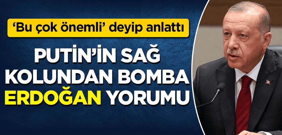 Putin'in sağ kolundan bomba "Erdoğan" yorumu