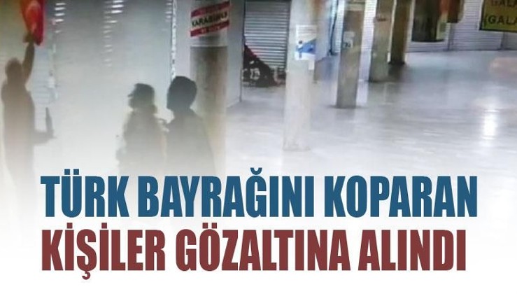 Türk bayrağını koparan iki kişi gözaltına alındı